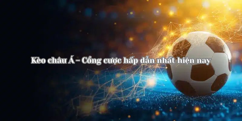 Bí quyết nâng cao tỷ lệ thắng khi chơi kèo châu Á